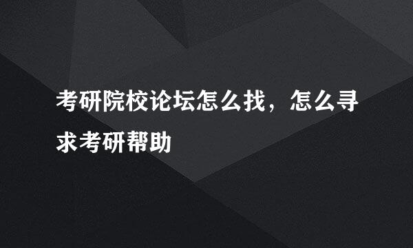 考研院校论坛怎么找,怎么寻求考研帮助