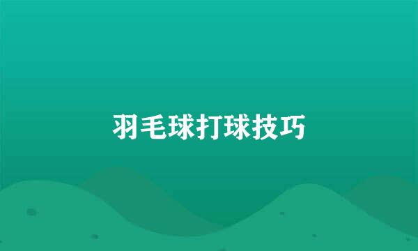 羽毛球打球技巧