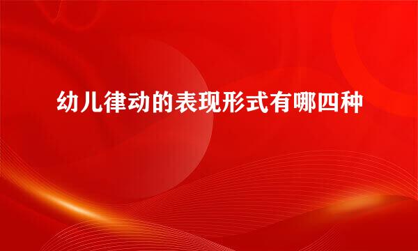 幼儿律动的表现形式有哪四种