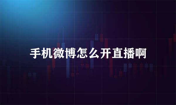 手机微博怎么开直播啊