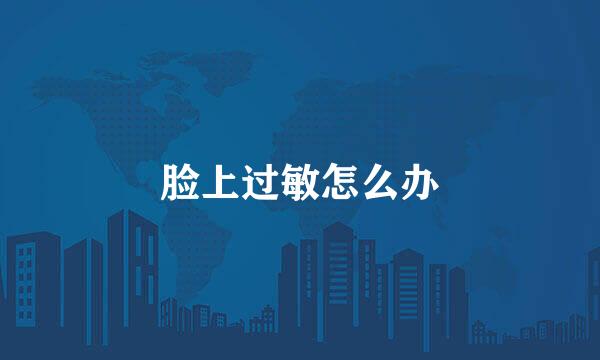 脸上过敏怎么办