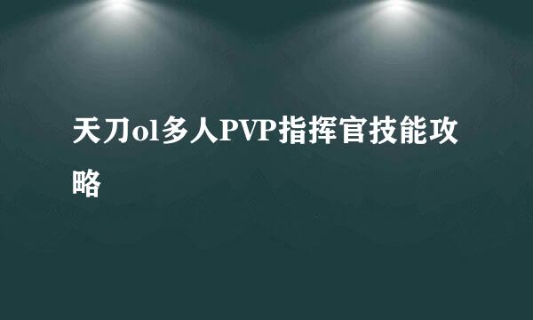 天刀ol多人PVP指挥官技能攻略