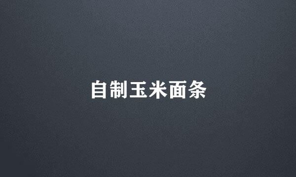 自制玉米面条