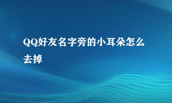 QQ好友名字旁的小耳朵怎么去掉