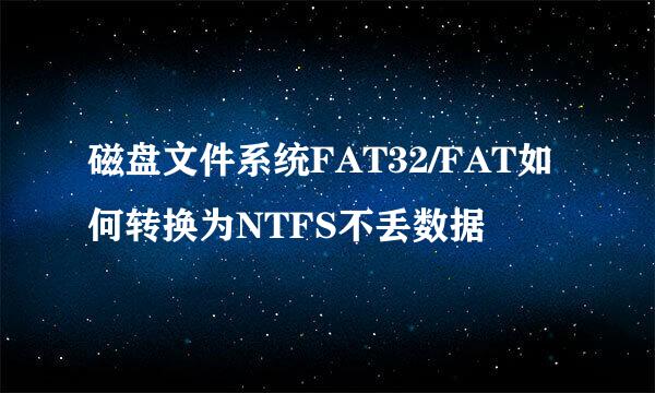 磁盘文件系统FAT32/FAT如何转换为NTFS不丢数据