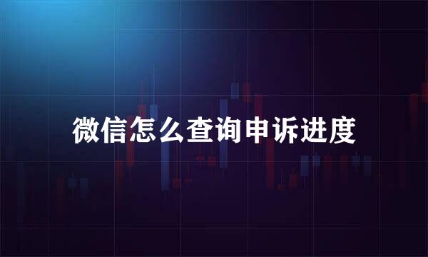 微信怎么查询申诉进度