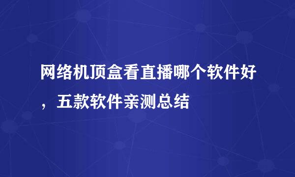 网络机顶盒看直播哪个软件好,五款软件亲测总结