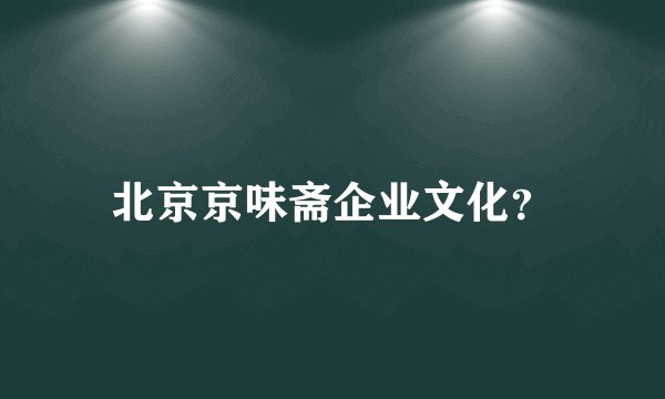 北京京味斋企业文化?