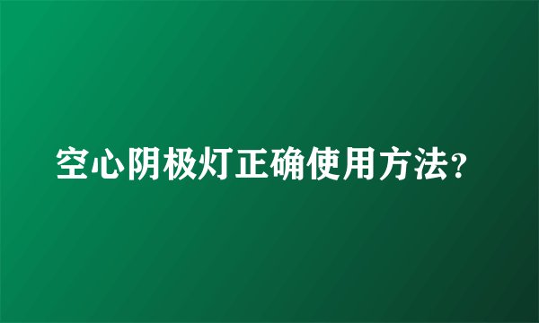 空心阴极灯正确使用方法?