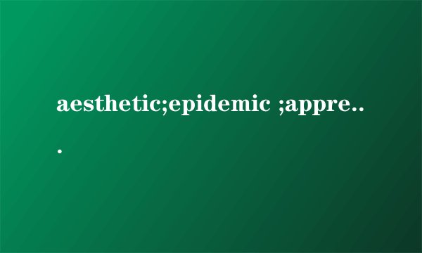 aesthetic;epidemic ;appreciative这英语怎么读阿？