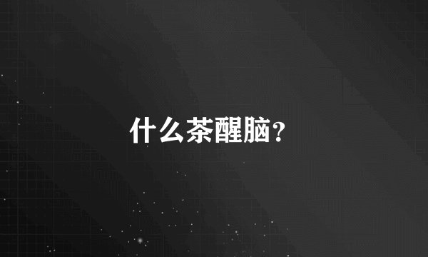 什么茶醒脑？