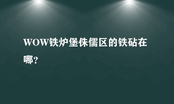 WOW铁炉堡侏儒区的铁砧在哪？