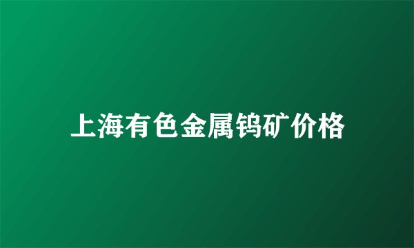 上海有色金属钨矿价格