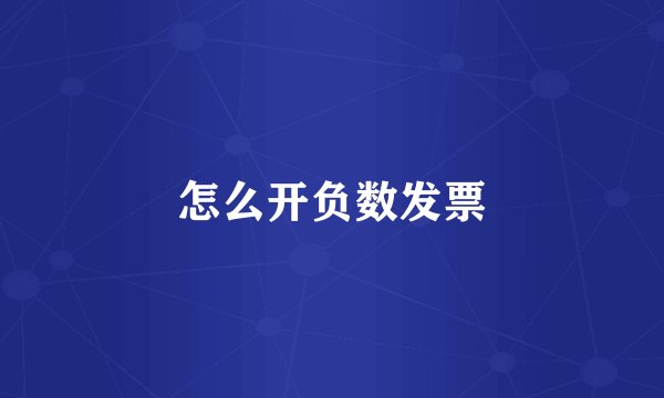 怎么开负数发票