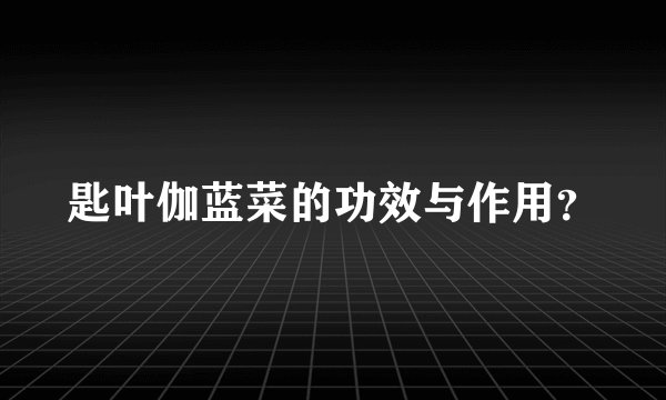 匙叶伽蓝菜的功效与作用？