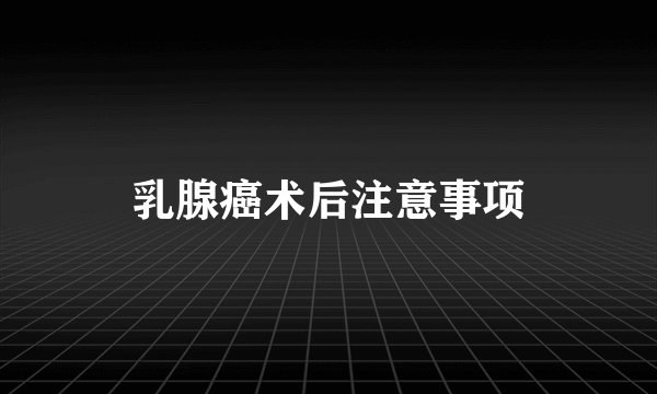 乳腺癌术后注意事项