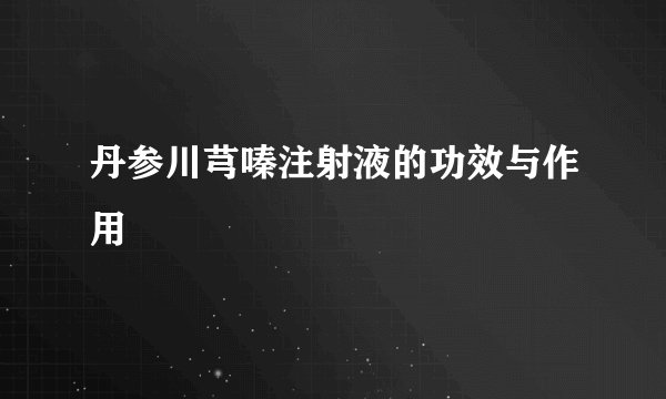 丹参川芎嗪注射液的功效与作用