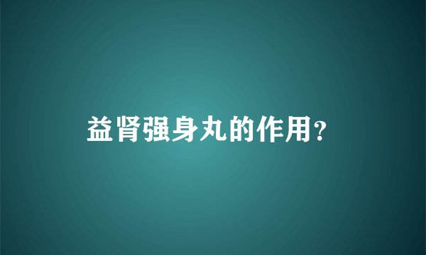 益肾强身丸的作用？