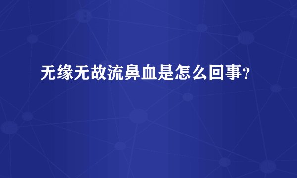 无缘无故流鼻血是怎么回事？