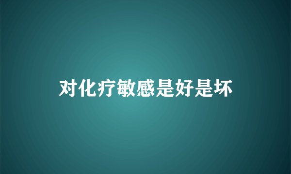 对化疗敏感是好是坏