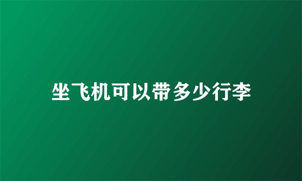 坐飞机可以带多少行李