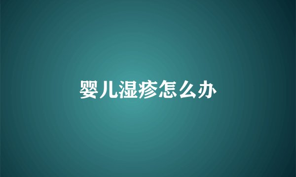 婴儿湿疹怎么办