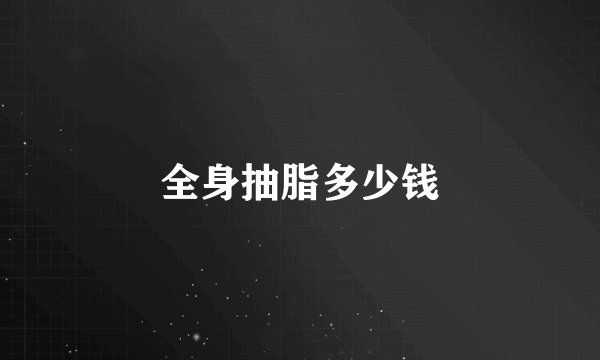 全身抽脂多少钱