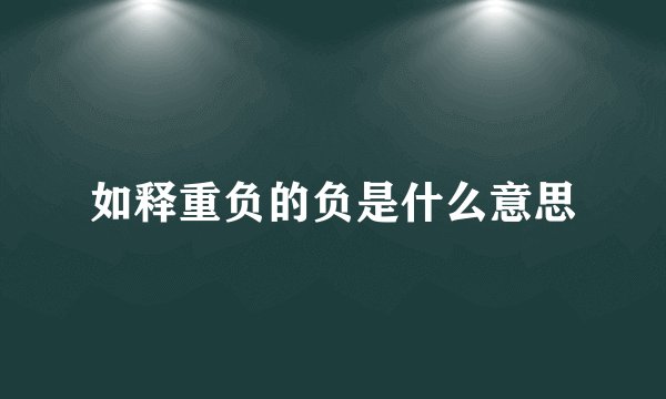 如释重负的负是什么意思