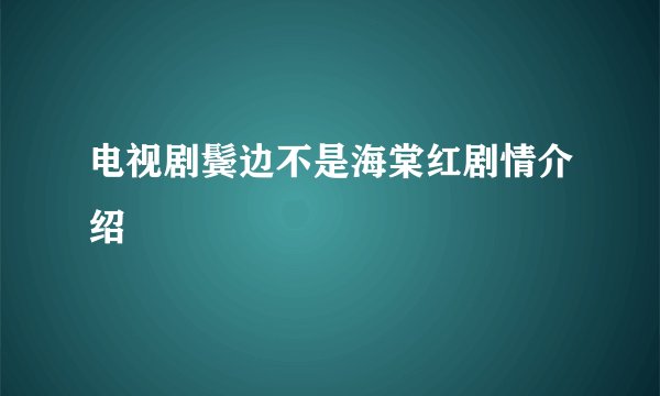 电视剧鬓边不是海棠红剧情介绍