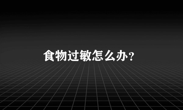 食物过敏怎么办？