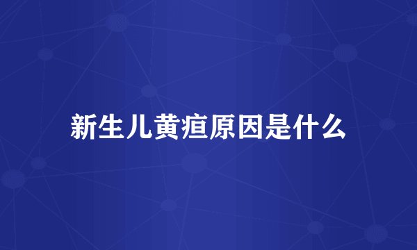 新生儿黄疸原因是什么