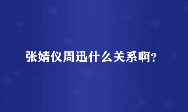 张婧仪周迅什么关系啊？