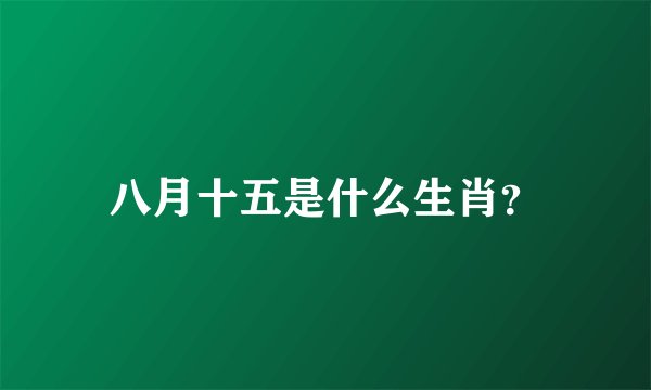 八月十五是什么生肖?