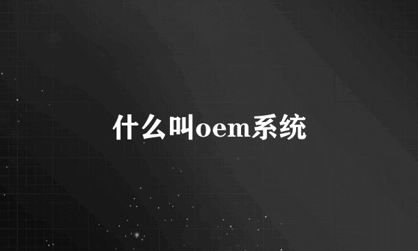 什么叫oem系统