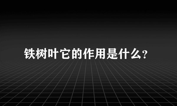 铁树叶它的作用是什么？