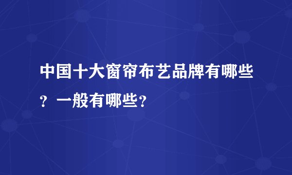 中国十大窗帘布艺品牌有哪些？一般有哪些？