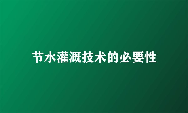 节水灌溉技术的必要性