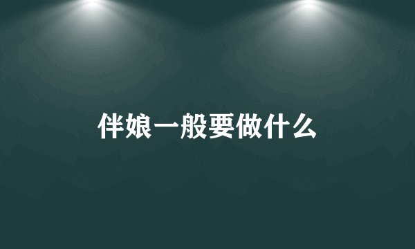 伴娘一般要做什么