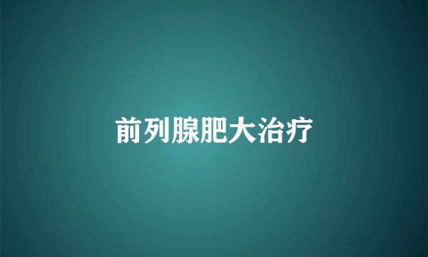 前列腺肥大治疗