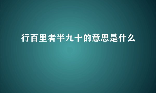 行百里者半九十的意思是什么