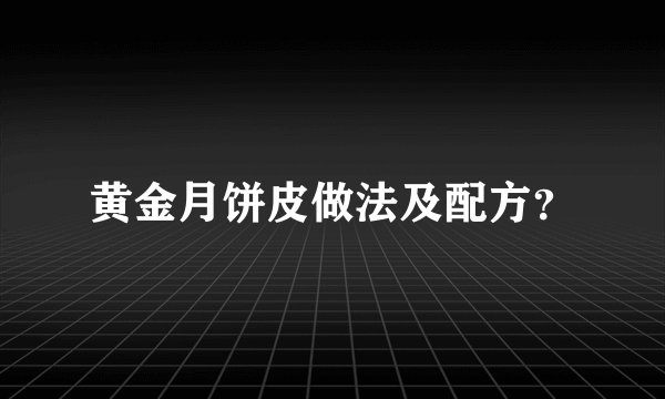 黄金月饼皮做法及配方？