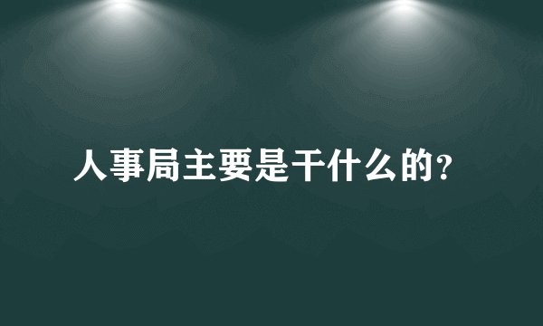人事局主要是干什么的？
