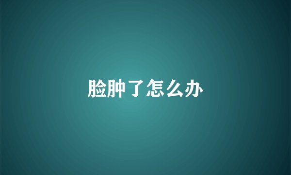 脸肿了怎么办