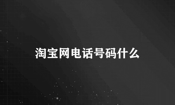 淘宝网电话号码什么