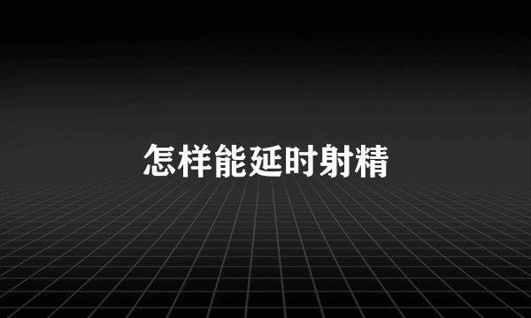 怎样能延时射精