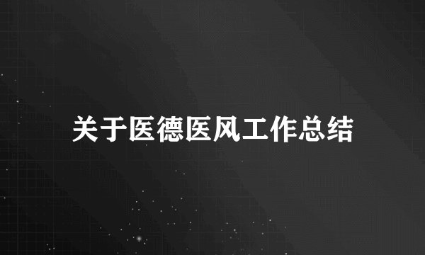 关于医德医风工作总结