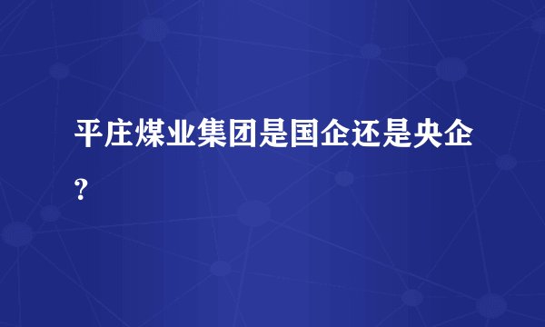 平庄煤业集团是国企还是央企？