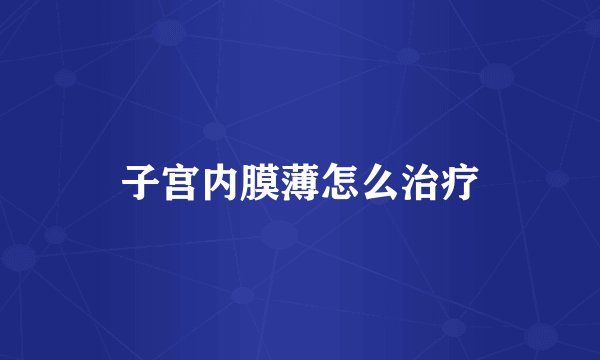 子宫内膜薄怎么治疗
