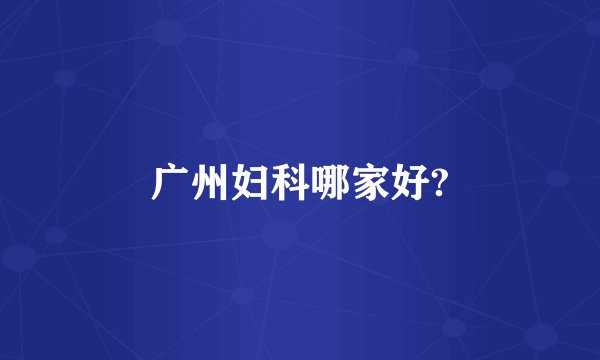 广州妇科哪家好?