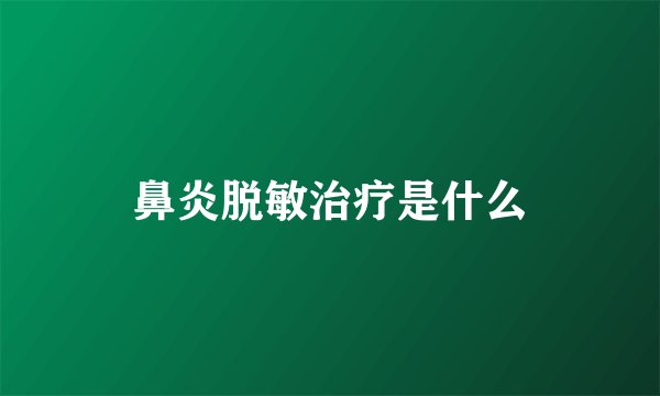 鼻炎脱敏治疗是什么